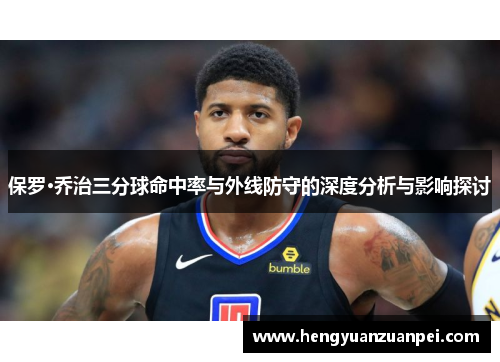保罗·乔治三分球命中率与外线防守的深度分析与影响探讨