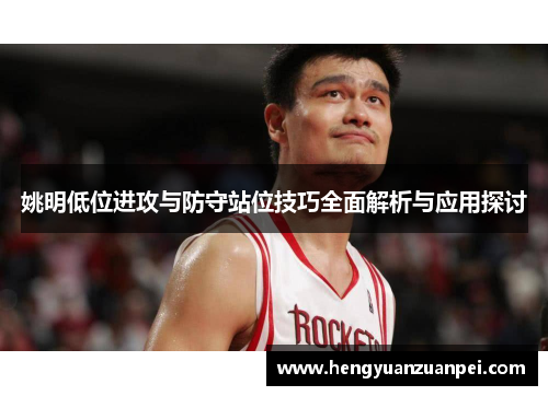 姚明低位进攻与防守站位技巧全面解析与应用探讨