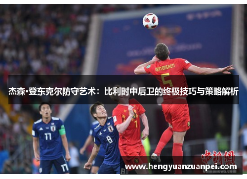 杰森·登东克尔防守艺术：比利时中后卫的终极技巧与策略解析