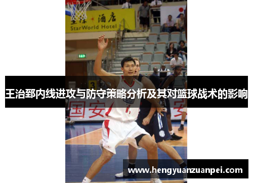 王治郅内线进攻与防守策略分析及其对篮球战术的影响