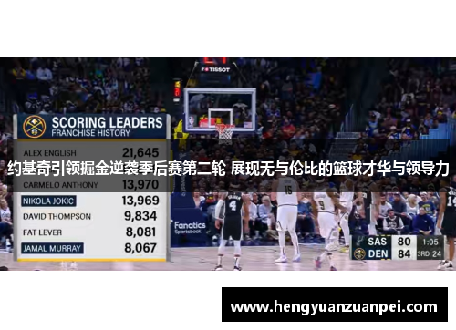 约基奇引领掘金逆袭季后赛第二轮 展现无与伦比的篮球才华与领导力