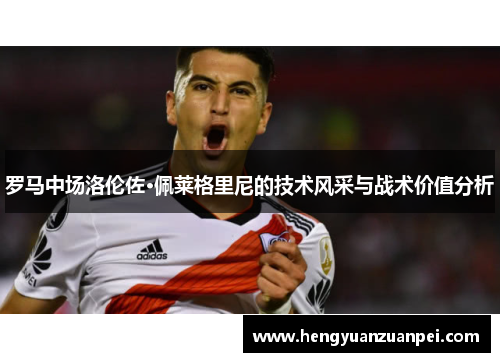 罗马中场洛伦佐·佩莱格里尼的技术风采与战术价值分析