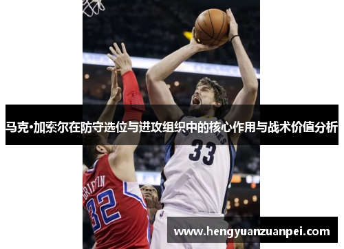 马克·加索尔在防守选位与进攻组织中的核心作用与战术价值分析