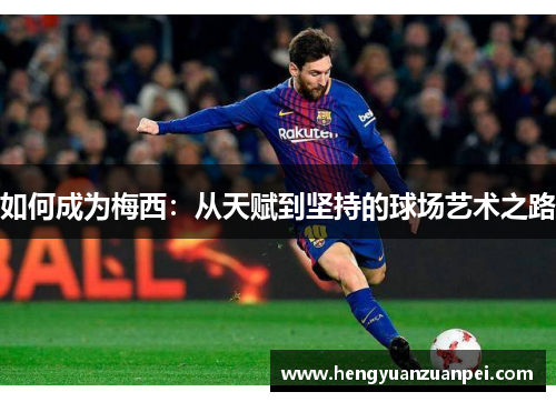 如何成为梅西：从天赋到坚持的球场艺术之路