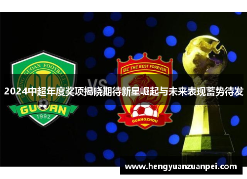 2024中超年度奖项揭晓期待新星崛起与未来表现蓄势待发