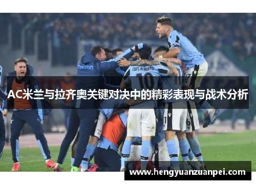 AC米兰与拉齐奥关键对决中的精彩表现与战术分析