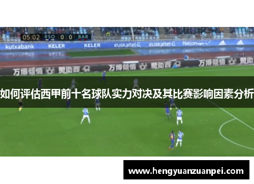 如何评估西甲前十名球队实力对决及其比赛影响因素分析