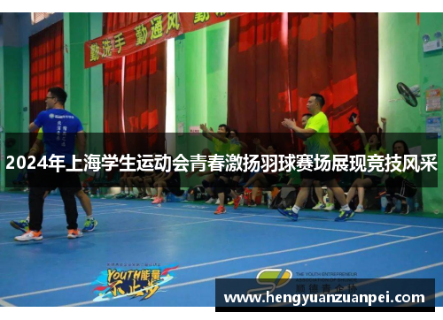 2024年上海学生运动会青春激扬羽球赛场展现竞技风采