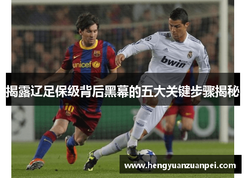 揭露辽足保级背后黑幕的五大关键步骤揭秘