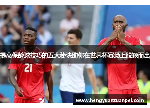 提高保龄球技巧的五大秘诀助你在世界杯赛场上脱颖而出