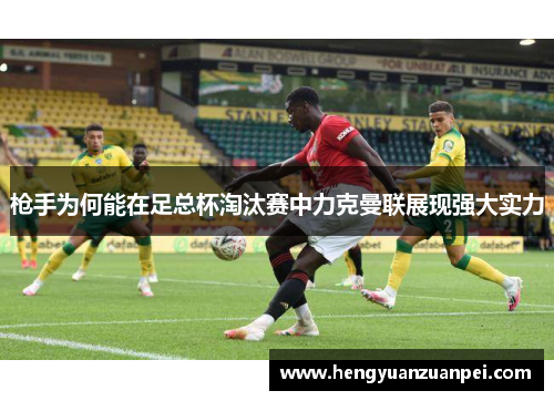 枪手为何能在足总杯淘汰赛中力克曼联展现强大实力