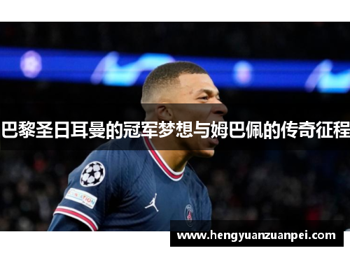 巴黎圣日耳曼的冠军梦想与姆巴佩的传奇征程